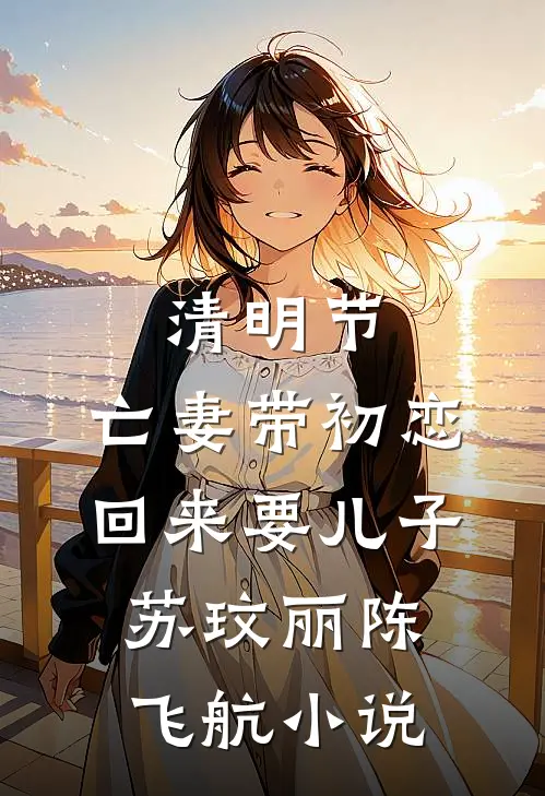 清明节，亡妻带初恋回来要儿子苏玟丽陈飞航小说