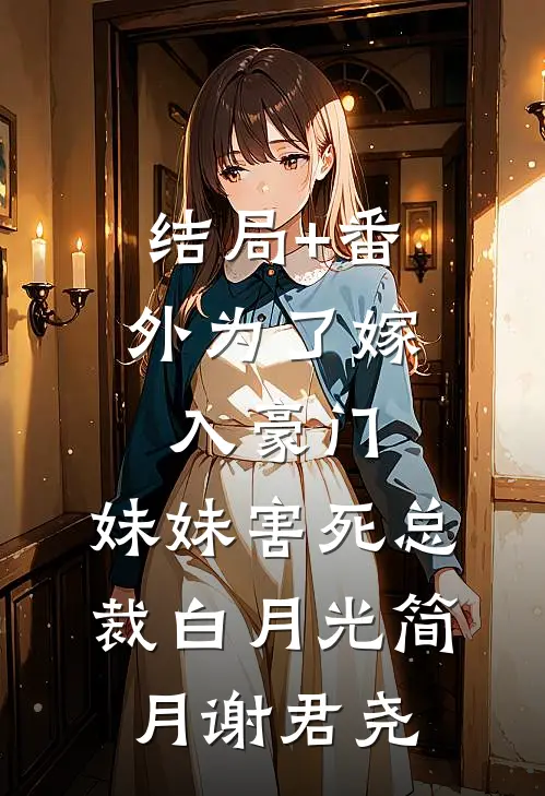 结局+番外为了嫁入豪门，妹妹害死总裁白月光简月谢君尧