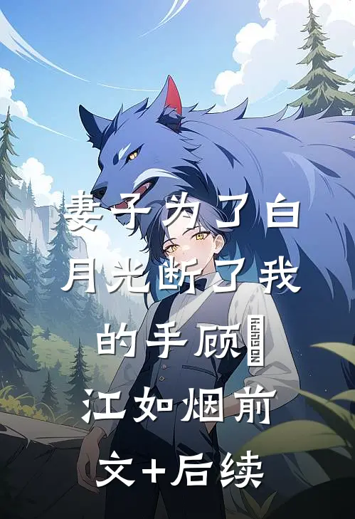 妻子为了白月光断了我的手顾洐江如烟前文+后续