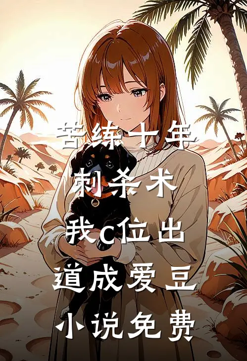 苦练十年刺杀术，我c位出道成爱豆小说免费