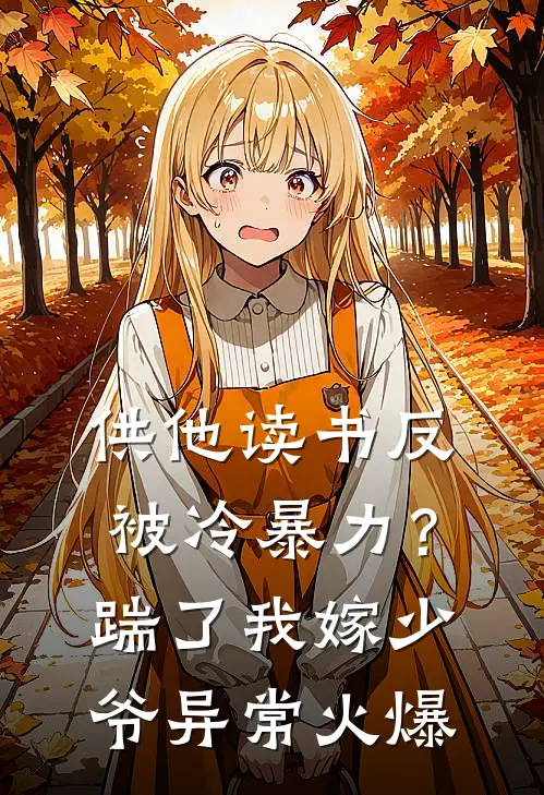 供他读书反被冷暴力？踹了我嫁少爷异常火爆