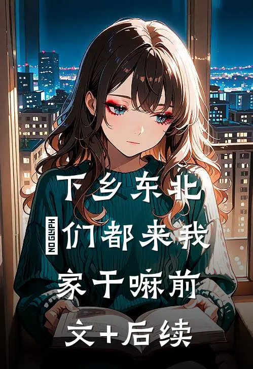 下乡东北：妳们都来我家干嘛前文+后续