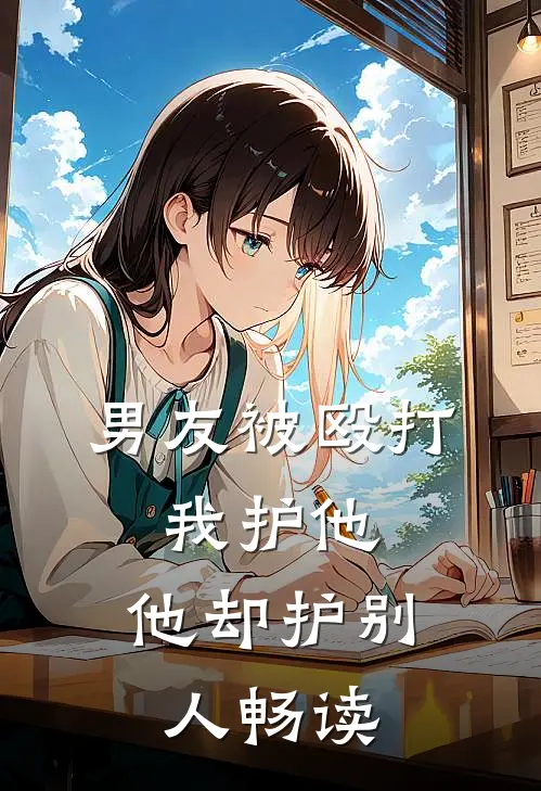 男友被殴打，我护他，他却护别人畅读
