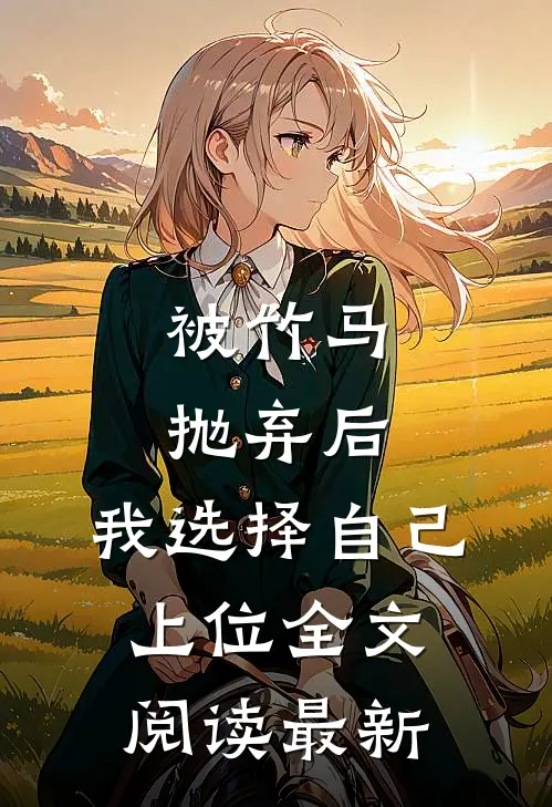 被竹马抛弃后，我选择自己上位全文阅读最新