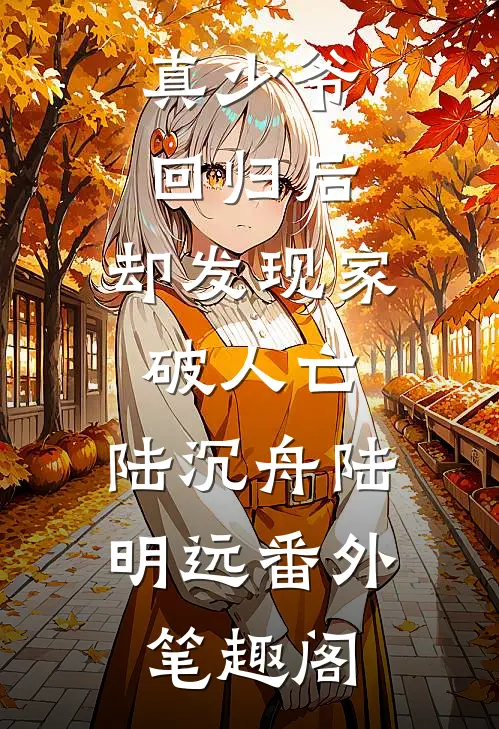 真少爷回归后，却发现家破人亡：陆沉舟陆明远番外笔趣阁