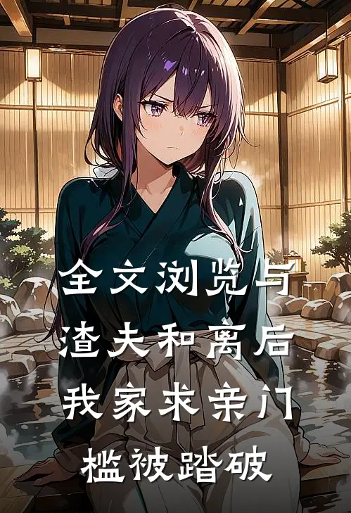 全文浏览与渣夫和离后，我家求亲门槛被踏破
