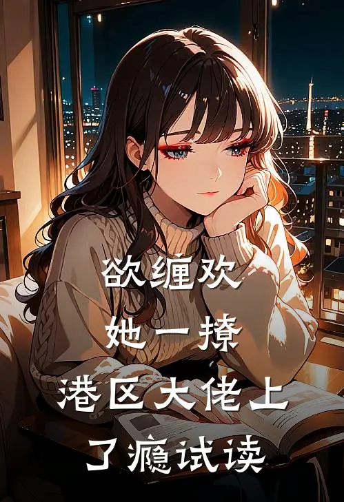 欲缠欢，她一撩，港区大佬上了瘾试读