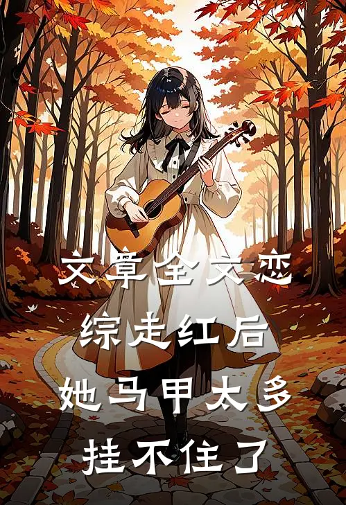 文章全文恋综走红后，她马甲太多挂不住了