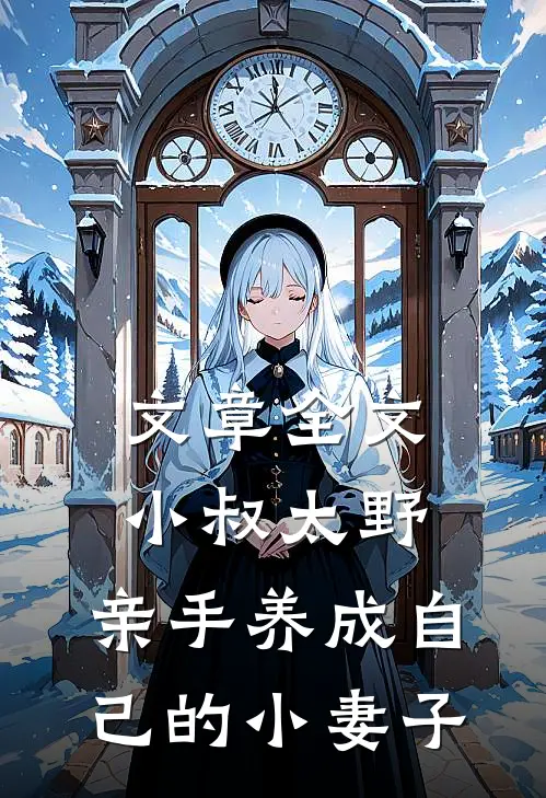 文章全文小叔太野，亲手养成自己的小妻子