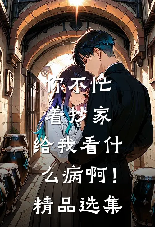 你不忙着抄家，给我看什么病啊！精品选集