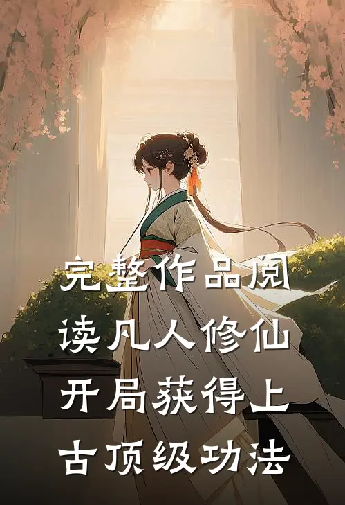 完整作品阅读凡人修仙,开局获得上古顶级功法的