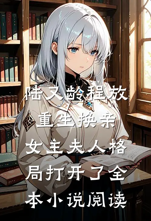 陆又龄程放重生换亲,女主夫人格局打开了全本小说阅读