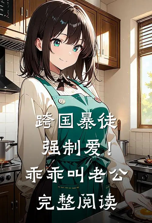 跨国暴徒强制爱！乖乖，叫老公完整阅读