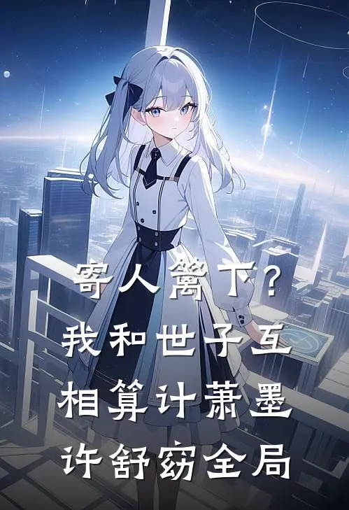 寄人篱下？我和世子互相算计萧墨许舒窈全局