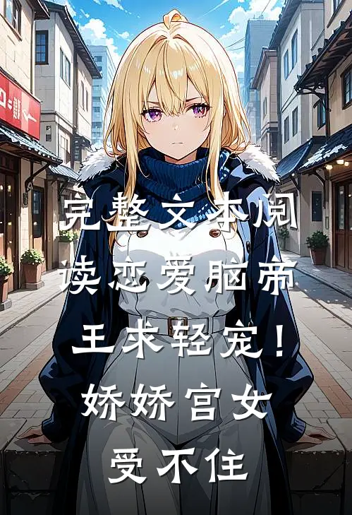 完整文本阅读恋爱脑帝王求轻宠！娇娇宫女受不住