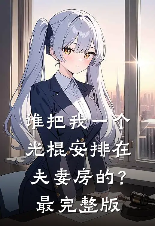 谁把我一个光棍安排在夫妻房的？最完整版