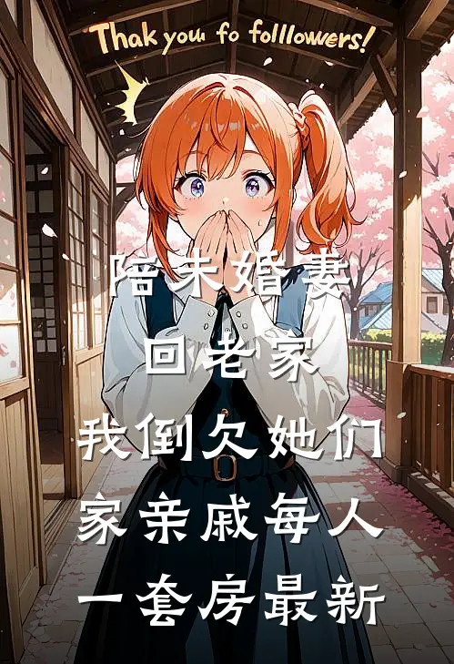 陪未婚妻回老家，我倒欠她们家亲戚每人一套房最新