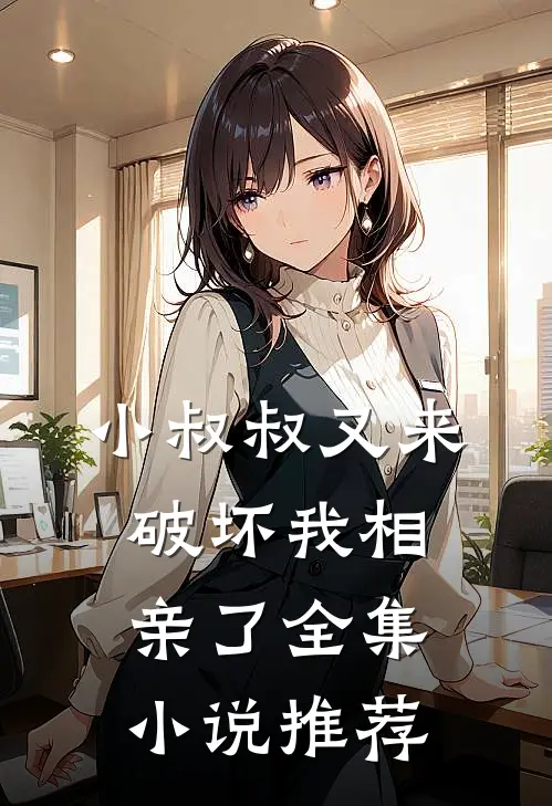 小叔叔又来破坏我相亲了全集小说推荐