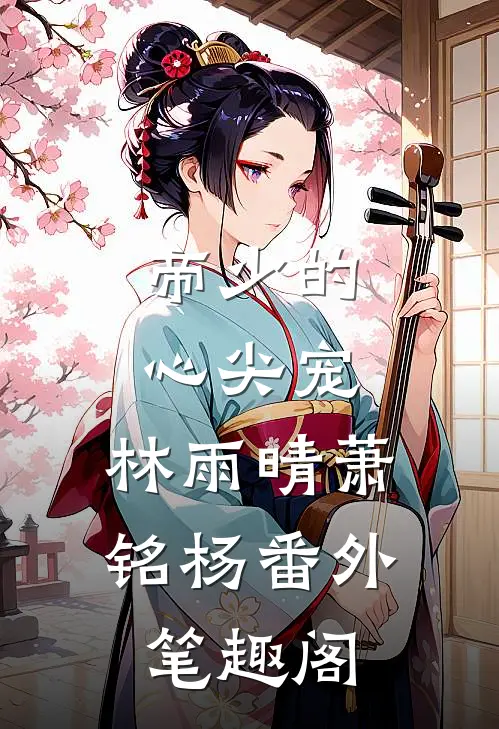 帝少的心尖宠：林雨晴萧铭杨番外笔趣阁