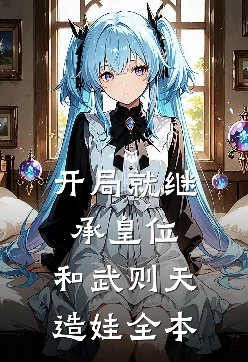 开局就继承皇位，和武则天造娃全本