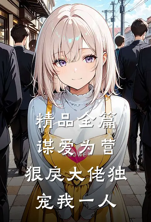 精品全篇谋爱为营：狠戾大佬独宠我一人