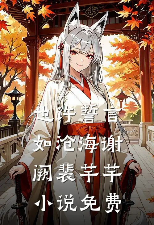也许誓言如沧海谢阙裴芊芊小说免费