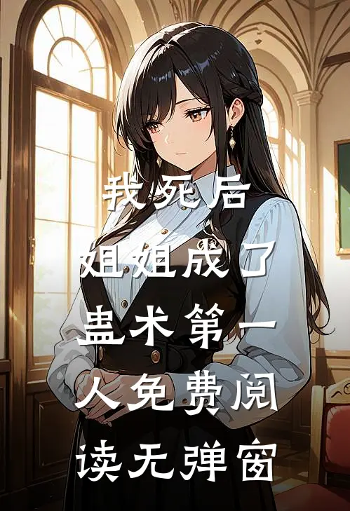 我死后，姐姐成了蛊术第一人免费阅读无弹窗