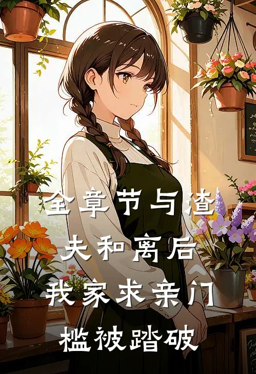 全章节与渣夫和离后，我家求亲门槛被踏破