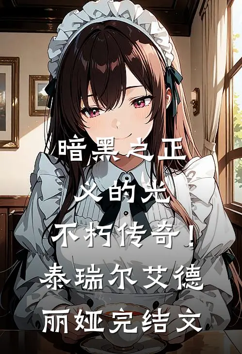 暗黑之正义的光，不朽传奇！泰瑞尔艾德丽娅完结文