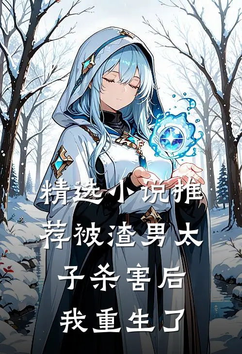 精选小说推荐被渣男太子杀害后，我重生了