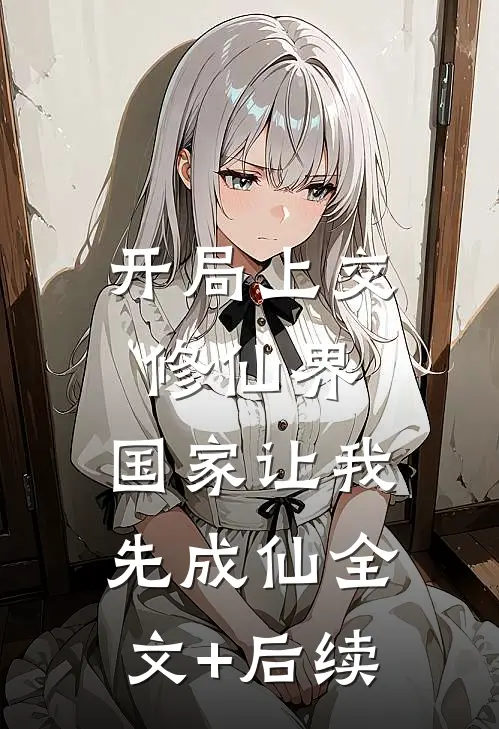 开局上交修仙界，国家让我先成仙全文+后续