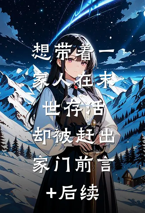 想带着一家人在末世存活，却被赶出家门前言+后续