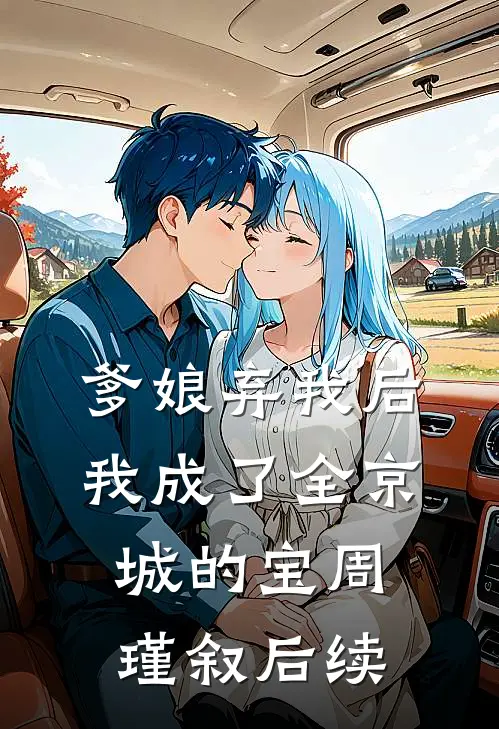 爹娘弃我后，我成了全京城的宝周瑾叙后续