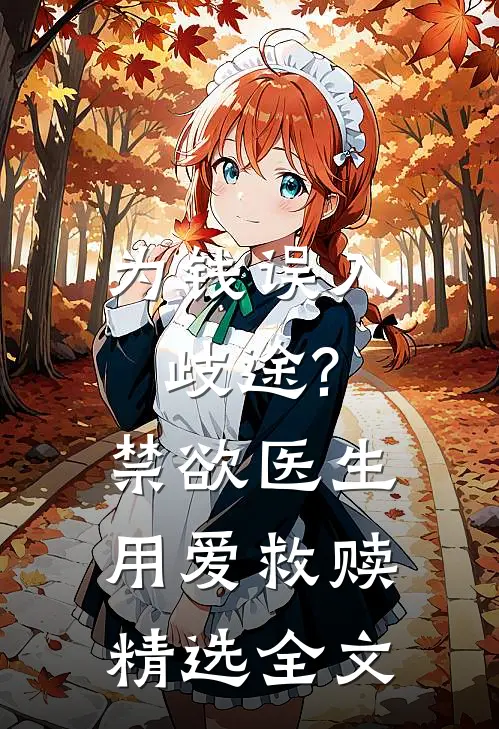 为钱误入歧途?禁欲医生用爱救赎精选全文