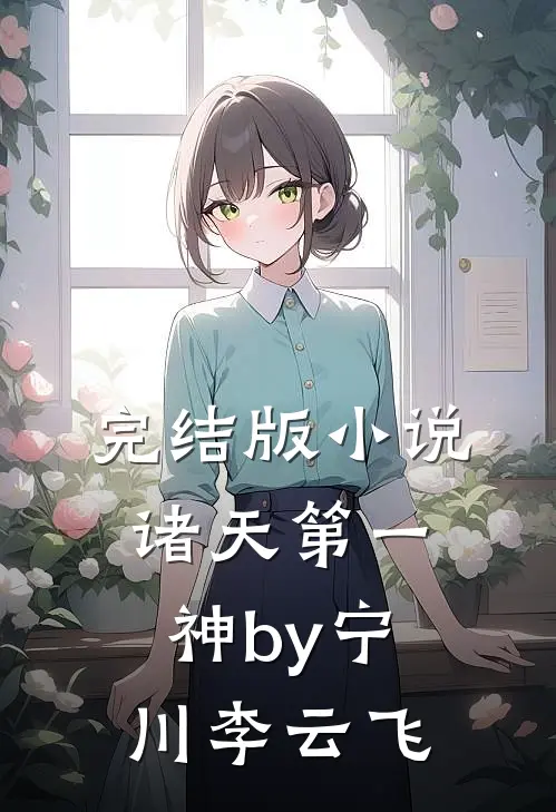 完结版小说诸天第一神by宁川李云飞