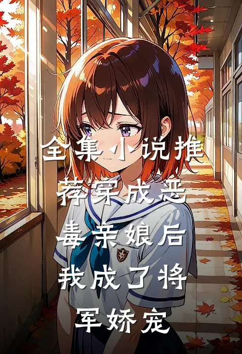 全集小说推荐穿成恶毒亲娘后，我成了将军娇宠