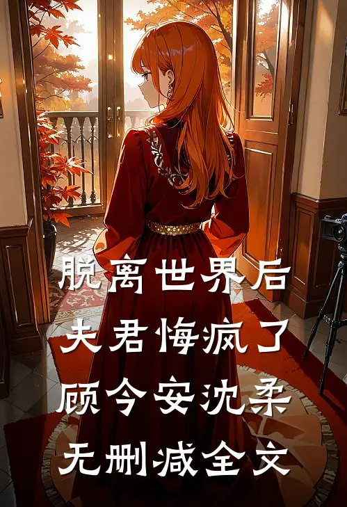 脱离世界后，夫君悔疯了顾今安沈柔无删减全文