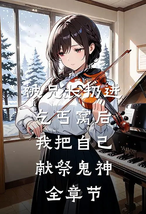 被兄长扔进乞丐窝后，我把自己献祭鬼神全章节